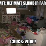 Slumber party!! | COMET: ULTIMATE SLUMBER PARTY!! CHUCK: WOO!! | image tagged in 10 year old slumber party | made w/ Imgflip meme maker