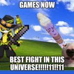 True | GAMES NOW; BEST FIGHT IN THIS UNIVERSE!!!!!11!!11 | image tagged in windows xp,memes,mobile games | made w/ Imgflip meme maker