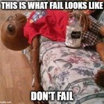 I've Failed So you don't have to | THIS IS WHAT FAIL LOOKS LIKE; DON'T FAIL | image tagged in et fail,fail,epic fail,i bet he's thinking about other women | made w/ Imgflip meme maker