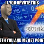 Upvote for points | IF YOU UPVOTE THIS; BOTH YOU AND ME GET POINTS | image tagged in stonks,upvote,points | made w/ Imgflip meme maker