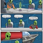 what's wrong with this meme? | what should we do to live better; send probes to earth; trade with humans; send astronauts to earth and learn english | image tagged in memes,alien meeting suggestion | made w/ Imgflip meme maker