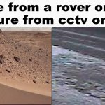 Blank Comic Panel 2x1 Meme | Picture from a rover on mars vs picture from cctv on earth: | image tagged in memes,blank comic panel 2x1 | made w/ Imgflip meme maker