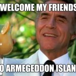 Welcome to Fantasy Island | WELCOME MY FRIENDS; TO ARMEGEDDON ISLAND | image tagged in welcome to fantasy island,dystopia,maui,mountain dew,star wars,pepperidge farms remembers | made w/ Imgflip meme maker