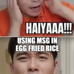 fuiyoh! | USING COLANDER TO DRAIN RICE; USING MSG IN EGG FRIED RICE | image tagged in uncle roger drake | made w/ Imgflip meme maker