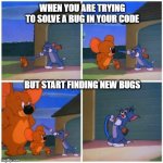 Sad life of programmers | WHEN YOU ARE TRYING TO SOLVE A BUG IN YOUR CODE; BUT START FINDING NEW BUGS | image tagged in big jerry | made w/ Imgflip meme maker