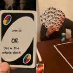UNO Draw The Whole Deck | Draw 25 | image tagged in uno draw the whole deck | made w/ Imgflip meme maker