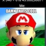 Fr | Nerd friend: hey dude did you know 760 X 340 ÷ 6 is 43.066,6667? Me: | image tagged in damn that's cool but did i ask,memes,friends,nerd,relatable,funny | made w/ Imgflip meme maker