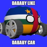 Dababy Car Refrence | DABABY LIKE; DABABY CAR | image tagged in c a r,dababy car,dababy,reference,cars,car | made w/ Imgflip meme maker