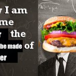 H a m b u r g e r | Burger; world will be made; Burger | image tagged in now i am become death the destroyer of worlds,funny,memes,burger,oppenheimer | made w/ Imgflip meme maker