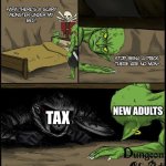Dnd | NEW ADULTS; TAX | image tagged in papa there's a scary monster under my bed | made w/ Imgflip meme maker