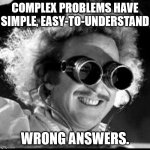 For those who like to "do their own research": | COMPLEX PROBLEMS HAVE SIMPLE, EASY-TO-UNDERSTAND; WRONG ANSWERS. | image tagged in mad scientist,facts,science,funny,humor | made w/ Imgflip meme maker