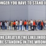 The Queue Principle | THE LONGER YOU HAVE TO STAND IN LINE, THE GREATER THE LIKELIHOOD YOU ARE STANDING IN THE WRONG LINE. | image tagged in long line,funny,humore,murphy's law | made w/ Imgflip meme maker