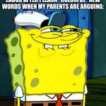 Me later saying it to my parents, not knowing what it means: | 7 Y/O ME TRYING NOT TO LAUGH AFTER I LEARN "COLORFUL" NEW WORDS WHEN MY PARENTS ARE ARGUING: | image tagged in spongebob smile,parents,childhood | made w/ Imgflip meme maker