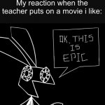 Tbh, I think this was all of our reactions | My reaction when the teacher puts on a movie i like: | image tagged in vibri this is epic,school | made w/ Imgflip meme maker