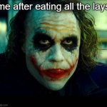 lays hurt | me after eating all the lays | image tagged in joker it's simple we kill the batman | made w/ Imgflip meme maker