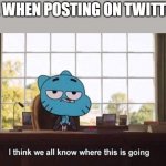 I think we all know elon musk | ME WHEN POSTING ON TWITTER: | image tagged in gumball i think we all know where this is going | made w/ Imgflip meme maker