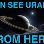 I Can See Uranus From Here | I CAN SEE URANUS; FROM HERE | image tagged in saturn son of the sun | made w/ Imgflip meme maker
