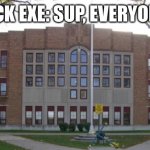 Welcome to Exe High | FLICK EXE: SUP, EVERYONE? | image tagged in high school | made w/ Imgflip meme maker