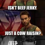 Moo | ISN’T BEEF JERKY; JUST A COW RAISIN? | image tagged in deep thoughts with the deep,cows | made w/ Imgflip meme maker