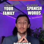 I tried offering him money... THEN HE ASKED FOR THEIR SOULS! ? | SPANISH WORDS; YOUR FAMILY; DOULINGO | image tagged in i receive you receive | made w/ Imgflip meme maker