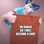 Fluke husky bulletin board | IM BORED SO I WILL BECOME A SHIP | image tagged in fluke husky bulletin board | made w/ Imgflip meme maker