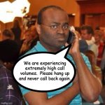 Phone | We are experiencing extremely high call volumes.  Please hang up and never call back again. | image tagged in black guy on phone | made w/ Imgflip meme maker