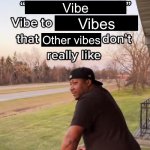 Vibe | Vibe; Vibes; Other vibes | image tagged in i bring a sort of x vibe to the y | made w/ Imgflip meme maker