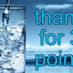 yay | thanks for 3k points! | image tagged in glass of water,yay | made w/ Imgflip meme maker
