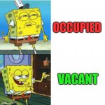 Spongebob Drake Format | OCCUPIED; VACANT | image tagged in spongebob drake format | made w/ Imgflip meme maker