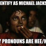 Michael Jackson Popcorn-Eating | I IDENTIFY AS MICHAEL JACKSON; MY PRONOUNS ARE HEE/HEE | image tagged in michael jackson popcorn-eating | made w/ Imgflip meme maker