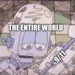not meant for comedy | THE ENTIRE WORLD; 9/11 | image tagged in sad robot jones,memes,9/11,sad but true,serious | made w/ Imgflip meme maker