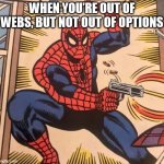 When you’re out of webs, but not out of options | WHEN YOU’RE OUT OF WEBS, BUT NOT OUT OF OPTIONS | image tagged in spiderman,funny,options,packing,gun | made w/ Imgflip meme maker