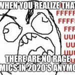 Rip rage comics | WHEN YOU REALIZE THAT; THERE ARE NO RAGE COMICS IN 2020'S ANYMORE | image tagged in memes,fffffffuuuuuuuuuuuu,rage comics | made w/ Imgflip meme maker