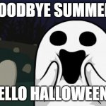 Hello Halloween | GOODBYE SUMMER! HELLO HALLOWEEN!! | image tagged in halloween | made w/ Imgflip meme maker