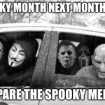 one more month lads! | SPOOKY MONTH NEXT MONTH BOIS; PREPARE THE SPOOKY MEMES! | image tagged in horror gang | made w/ Imgflip meme maker