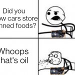 Tasty oil can | Did you know cars store canned foods? Whoops that's oil | image tagged in cereal spit | made w/ Imgflip meme maker