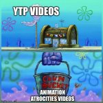 Krusty Krab Vs Chum Bucket Meme | YTP VIDEOS; ANIMATION ATROCITIES VIDEOS | image tagged in memes,krusty krab vs chum bucket | made w/ Imgflip meme maker