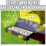 Spongebob box | PEOPLE WHEN THEY ARE LOSING IN AN OPINION; DID I ASK? | image tagged in spongebob box,memes,did i ask,relatable,oh wow are you actually reading these tags,stop it get some help | made w/ Imgflip meme maker
