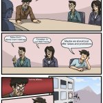 The Employees Yearn For The Cubicle | How can we get our employees to work harder? Make them attend more meetings; Maybe we should just offer raises and promotions; Threaten to cut their hours; but my billions... | image tagged in boardmeeting reddit | made w/ Imgflip meme maker