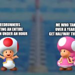 speedrunners | ME WHO TAKES OVER A YEAR TO GET HALFWAY THROUGH; SPEEDRUNNERS BEATING AN ENTIRE GAME IN UNDER AN HOUR | image tagged in jealous girlfriend,speedrun,speedrunner,toad,toadette,video games | made w/ Imgflip meme maker