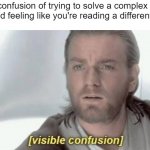 What?!?!?! | The confusion of trying to solve a complex math problem and feeling like you're reading a different language: | image tagged in visible confusion,funny,memes,what,relatable,so true memes | made w/ Imgflip meme maker