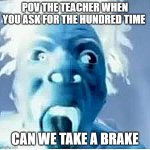 ishowspeed rage | POV THE TEACHER WHEN YOU ASK FOR THE HUNDRED TIME; CAN WE TAKE A BRAKE | image tagged in ishowspeed rage,school meme,school | made w/ Imgflip meme maker