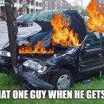 Car Crash | POV THAT ONE GUY WHEN HE GETS A CAR | image tagged in car crash,friends,cars,crash | made w/ Imgflip meme maker