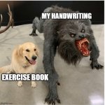 ⠀ | MY HANDWRITING; EXERCISE BOOK | image tagged in dog wolf | made w/ Imgflip meme maker