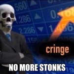 up cringe | NO MORE STONKS | image tagged in up cringe | made w/ Imgflip meme maker