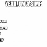 yeah, im a simp | MY MOM; HAS THE; BELT; HELP | image tagged in yeah i'm a simp | made w/ Imgflip meme maker