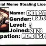 Meme | ENDRCAT; ASKYOURMOM; 5; 2023; MEME INSPECTOR | image tagged in meme stealing license | made w/ Imgflip meme maker