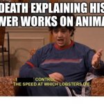 a meme | DEATH EXPLAINING HIS POWER WORKS ON ANIMALS: | image tagged in i do not control the speed at which lobsters die,death | made w/ Imgflip meme maker