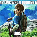 Slient | ME: LINK WHO U LOOKING AT; LINK: ... | image tagged in link,funny | made w/ Imgflip meme maker