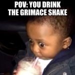 Uh oh drinking kid | POV: YOU DRINK THE GRIMACE SHAKE | image tagged in uh oh drinking kid | made w/ Imgflip meme maker